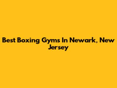 Best Boxing Gyms In Newark, New Jersey