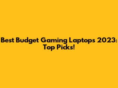 Best Budget Gaming Laptops 2023: Top Picks!