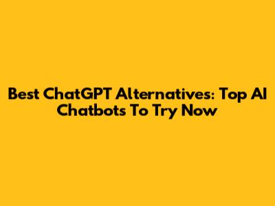 Best ChatGPT Alternatives: Top AI Chatbots To Try Now