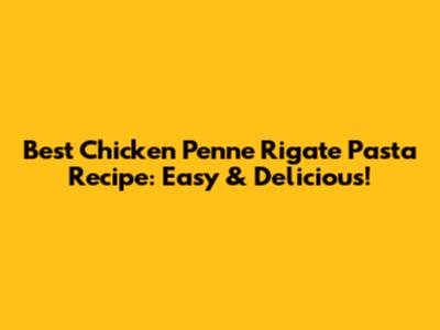Best Chicken Penne Rigate Pasta Recipe: Easy & Delicious!