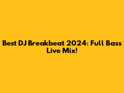Best DJ Breakbeat 2024: Full Bass Live Mix!
