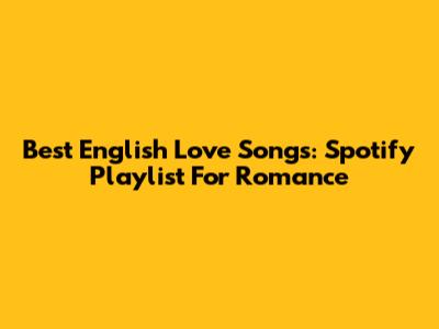 Best English Love Songs: Spotify Playlist For Romance