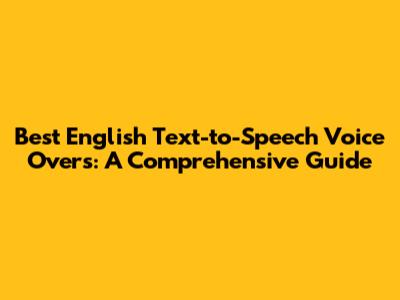 Best English Text-to-Speech Voice Overs: A Comprehensive Guide
