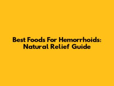 Best Foods For Hemorrhoids: Natural Relief Guide