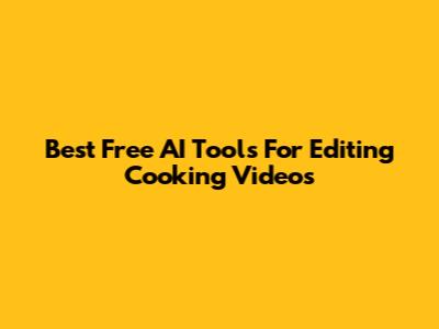 Best Free AI Tools For Editing Cooking Videos