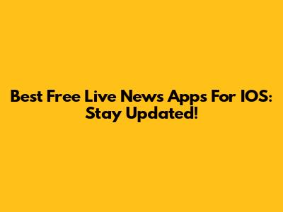 Best Free Live News Apps For IOS: Stay Updated!