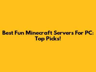 Best Fun Minecraft Servers For PC: Top Picks!