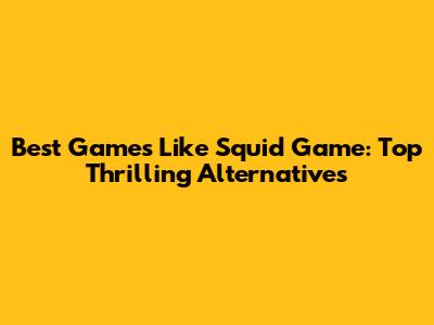 Best Games Like Squid Game: Top Thrilling Alternatives
