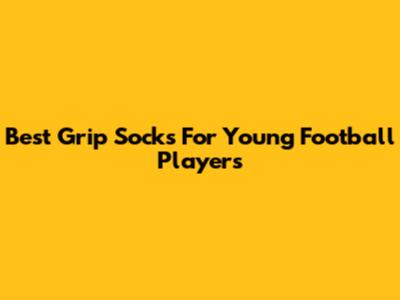 Best Grip Socks For Young Football Players
