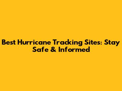 Best Hurricane Tracking Sites: Stay Safe & Informed
