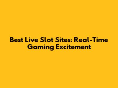 Best Live Slot Sites: Real-Time Gaming Excitement
