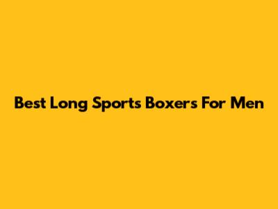 Best Long Sports Boxers For Men