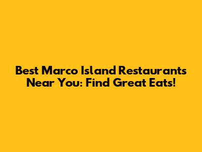 Best Marco Island Restaurants Near You: Find Great Eats!