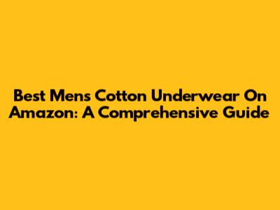 Best Men's Cotton Underwear On Amazon: A Comprehensive Guide