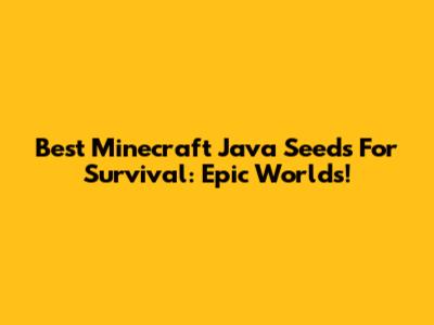 Best Minecraft Java Seeds For Survival: Epic Worlds!