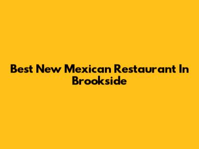 Best New Mexican Restaurant In Brookside