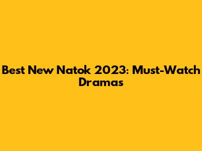 Best New Natok 2023: Must-Watch Dramas