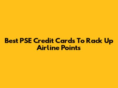 Best PSE Credit Cards To Rack Up Airline Points