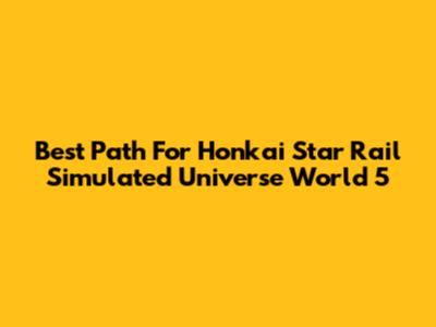 Best Path For Honkai Star Rail Simulated Universe World 5