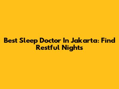 Best Sleep Doctor In Jakarta: Find Restful Nights
