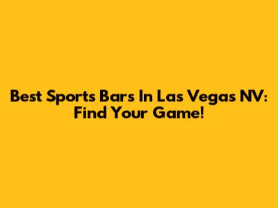 Best Sports Bars In Las Vegas NV: Find Your Game!
