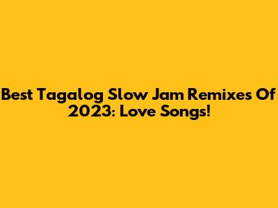 Best Tagalog Slow Jam Remixes Of 2023: Love Songs!