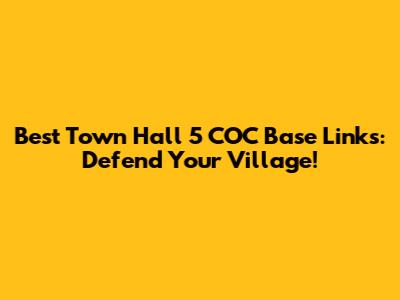 Best Town Hall 5 COC Base Links: Defend Your Village!