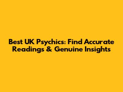 Best UK Psychics: Find Accurate Readings & Genuine Insights