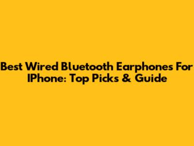 Best Wired Bluetooth Earphones For IPhone: Top Picks & Guide