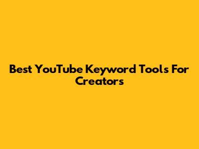 Best YouTube Keyword Tools For Creators
