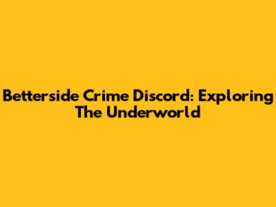 Betterside Crime Discord: Exploring The Underworld