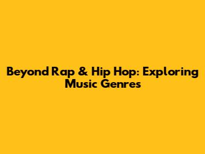 Beyond Rap & Hip Hop: Exploring Music Genres