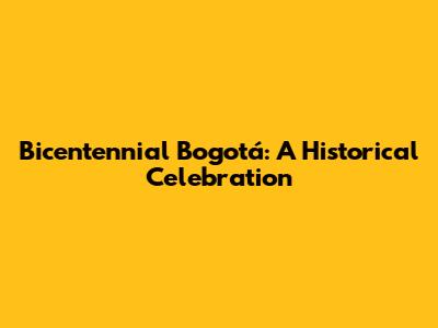 Bicentennial Bogotá: A Historical Celebration