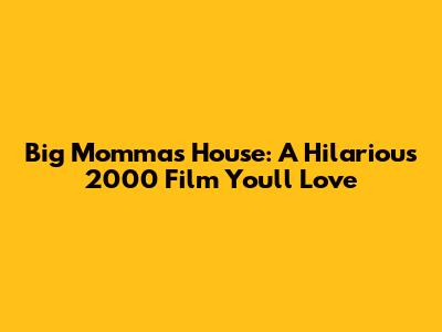 Big Momma's House: A Hilarious 2000 Film You'll Love
