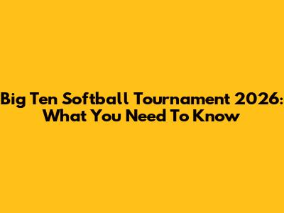 Big Ten Softball Tournament 2026: What You Need To Know