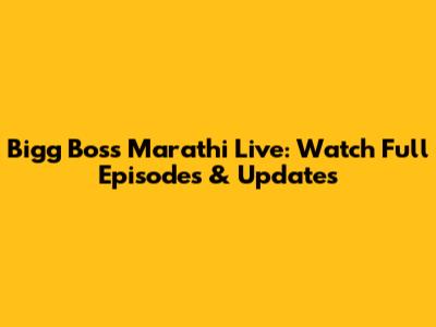 Bigg Boss Marathi Live: Watch Full Episodes & Updates