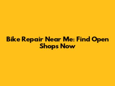 Bike Repair Near Me: Find Open Shops Now