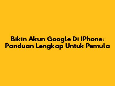 Bikin Akun Google Di IPhone: Panduan Lengkap Untuk Pemula