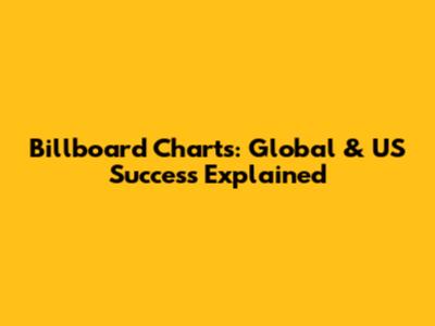 Billboard Charts: Global & US Success Explained