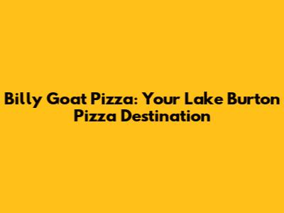 Billy Goat Pizza: Your Lake Burton Pizza Destination