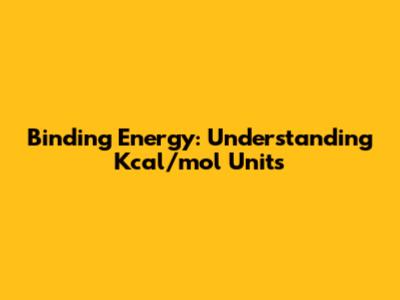 Binding Energy: Understanding Kcal/mol Units