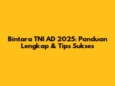 Bintara TNI AD 2025: Panduan Lengkap & Tips Sukses