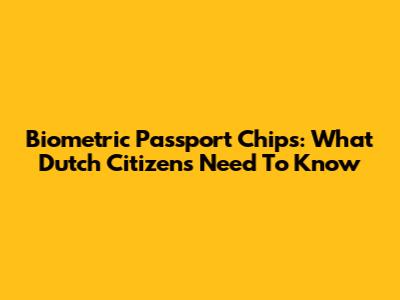Biometric Passport Chips: What Dutch Citizens Need To Know
