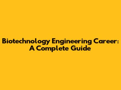 Biotechnology Engineering Career: A Complete Guide