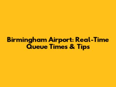Birmingham Airport: Real-Time Queue Times & Tips