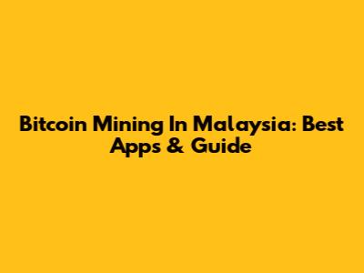 Bitcoin Mining In Malaysia: Best Apps & Guide