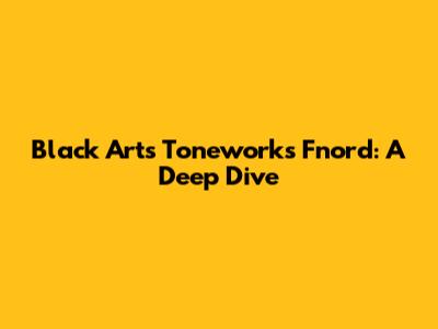 Black Arts Toneworks Fnord: A Deep Dive