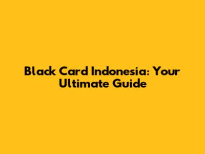 Black Card Indonesia: Your Ultimate Guide