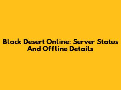 Black Desert Online: Server Status And Offline Details