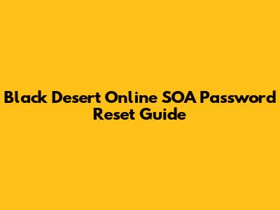 Black Desert Online SOA Password Reset Guide
